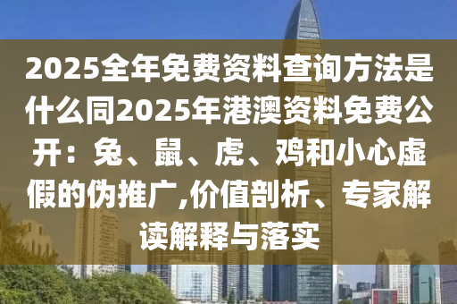 2025全年免費資料查詢方法是什么同2025年港澳資料免費公開：兔、鼠、虎、雞和小心虛假的偽推廣,價值剖析、專家解讀解釋與落實金華市寶吉環(huán)境技術(shù)有限公司