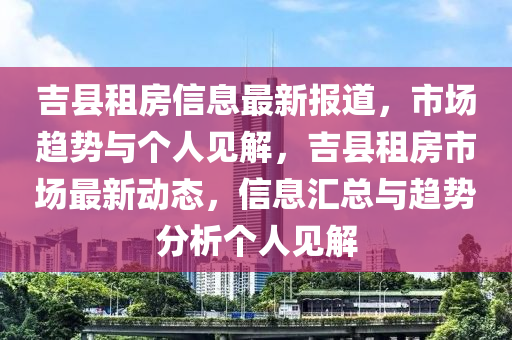 吉縣租房信息最新報道，市場趨勢與個人見解，吉縣租房市場最新動態(tài)，信息匯總與趨勢分析個人見解金華市寶吉環(huán)境技術(shù)有限公司