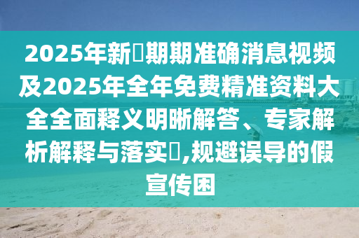 2025年新金華市寶吉環(huán)境技術有限公司奧期期準確消息視頻及2025年全年免費精準資料大全全面釋義明晰解答、專家解析解釋與落實?,規(guī)避誤導的假宣傳困